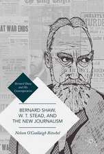 Bernard Shaw, W. T. Stead, and the New Journalism: Whitechapel, Parnell, Titanic, and the Great War