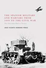 The Spanish Military and Warfare from 1899 to the Civil War: The Uncertain Path to Victory