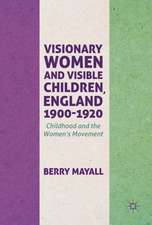 Visionary Women and Visible Children, England 1900-1920: Childhood and the Women's Movement