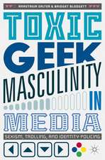 Toxic Geek Masculinity in Media: Sexism, Trolling, and Identity Policing