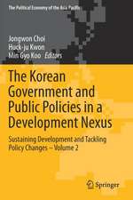 The Korean Government and Public Policies in a Development Nexus: Sustaining Development and Tackling Policy Changes – Volume 2