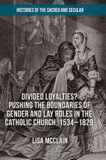 Divided Loyalties? Pushing the Boundaries of Gender and Lay Roles in the Catholic Church, 1534-1829