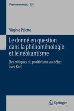 Le donné en question dans la phénoménologie et le néokantisme: Des critiques du positivisme au débat avec Kant