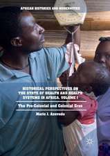 Historical Perspectives on the State of Health and Health Systems in Africa, Volume I: The Pre-Colonial and Colonial Eras 