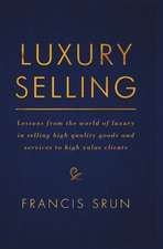 Luxury Selling: Lessons from the world of luxury in selling high quality goods and services to high value clients