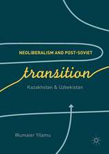 Neoliberalism and Post-Soviet Transition: Kazakhstan and Uzbekistan 