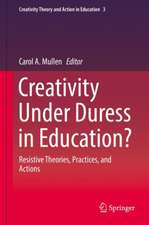 Creativity Under Duress in Education?: Resistive Theories, Practices, and Actions