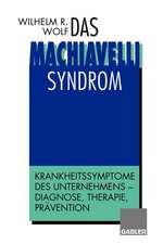 Das Machiavelli-Syndrom: Krankheitssymptome des Unternehmens — Diagnose, Therapie, Prävention