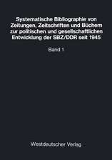 Systematische Bibliographie von Zeitungen, Zeitschriften und Büchern zur politischen und gesellschaftlichen Entwicklung der SBZ/DDR seit 1945: Band 1 Geschichte und politisches System der SBZ/DDR, nichtkommunistische Länder aus der Sicht der DDR, deutsche Frage