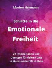 Schritte in die Emotionale Freiheit: schließe Frieden mit deiner Vergangenheit, erlaube dir Lebensfreude und finde immer wieder in deine emotionale Balance