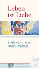 Leben ist Liebe. Briefe von und an Hans Franck