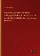 Frauenleben unter den Mormonen vieljährige Erlebnisse der kürzlich aus Utah zurückgekehrten Gattin eines Aeltesten der Mormonen