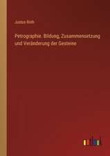 Petrographie. Bildung, Zusammensetzung und Veränderung der Gesteine