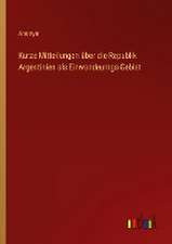 Kurze Mitteilungen über die Republik Argentinien als Einwandeurngs-Gebiet