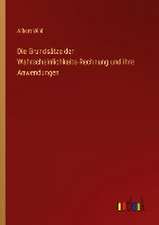 Die Grundsätze der Wahrscheinlichkeits-Rechnung und ihre Anwendungen