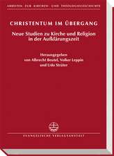 Christentum Im Ubergang: Neue Studien Zu Kirche Und Religion in Der Aufklarungszeit