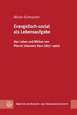 Evangelisch-Sozial ALS Lebensaufgabe: Das Leben Und Wirken Von Pfarrer Johannes Herz (1877-1960)