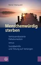 Menschenwurdig Sterben: Vertrauensbasierte Palliativmedizin Versus Suizidbeihilfe Und Totung Auf Verlangen