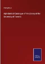 Alphabetical Catalogue of the Library of the University of Toronto