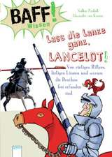 BAFF! Wissen. Lass die Lanze ganz, Lancelot!