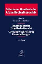 Münchener Handbuch des Gesellschaftsrechts Band 06: Internationales Gesellschaftsrecht, Grenzüberschreitende Umwandlungen