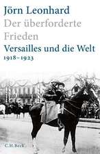 Der überforderte Frieden: Versailles und die Welt 1918-1923. mit 88 Abbildungen und 15 Karten