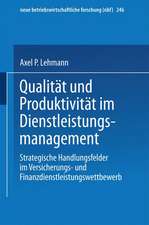 Qualität und Produktivität im Dienstleistungsmanagement: Strategische Handlungsfelder im Versicherungs- und Finanzdienstleistungswettbewerb