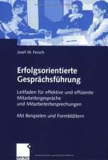 Erfolgsorientierte Gesprächsführung: Leitfaden für effektive und effiziente Mitarbeitergespräche und Mitarbeiterbesprechungen Mit Beispielen und Formblättern