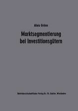 Marktsegmentierung bei Investitionsgütern: Analyse und Typologie des industriellen Einkaufsverhaltens als Grundlage der Marketingplanung