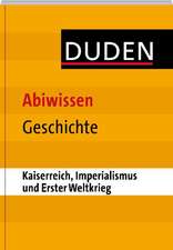 Duden Abiwissen Geschichte - Kaiserreich, Imperialismus und Erster Weltkrieg