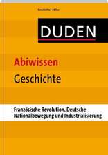 Duden - Abiwissen Geschichte: Französische Revolution, Deutsche Nationalbewegung und Industrialisierung