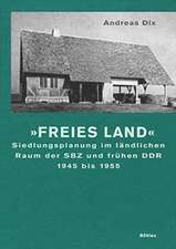 Freies Land: Siedlungsplanung im lndlichen Raum der SBZ und frhen DDR 1945 bis 1955