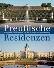 Preuβische Residenzen – Königliche Schlösser und Gärten in Berlin und Brandenburg