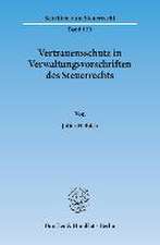 Vertrauensschutz in Verwaltungsvorschriften des Steuerrechts. Eine Untersuchung zur Bewältigung der Vertrauensschutzproblematik bei der rückwirkenden Aufhebung und Änderung steuerlicher Verwaltungsvorschriften