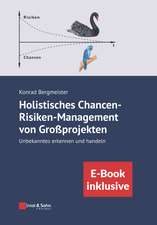 Holistisches Chancen–Risiken–Management von Groβprojekten – Unbekanntes erkennen und handeln (inkl. E–Book als PDF)