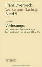 Franz Overbeck: Werke und Nachlaß: Band 9: Aus den Vorlesungen zur Geschichte der Alten Kirche bis zum Konzil von Nicaea 325 n. Chr.