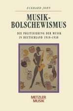 Musikbolschewismus: Die Politisierung der Musik in Deutschland 1918-1938