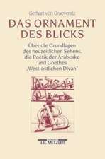 Das Ornament des Blicks: Über die Grundlagen des neuzeitlichen Sehens, die Poetik der Arabeske und Goethes 