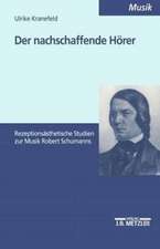 Der nachschaffende Hörer: Rezeptionsästhetische Studien zur Musik Robert Schumanns