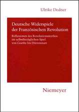 Deutsche Widerspiele der Französischen Revolution: Reflexionen des Revolutionsmythos im selbstbezüglichen Spiel von Goethe bis Dürrenmatt