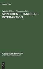 Sprechen - Handeln - Interaktion: Ergebnisse aus Bielefelder Forschungsprojekten zu Texttheorie, Sprechakttheorie und Konversationsanalyse