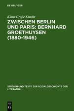 Zwischen Berlin und Paris: Bernhard Groethuysen (1880-1946): Eine intellektuelle Biographie