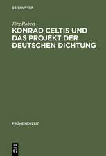 Konrad Celtis und das Projekt der deutschen Dichtung: Studien zur humanistischen Konstitution von Poetik, Philosophie, Nation und Ich