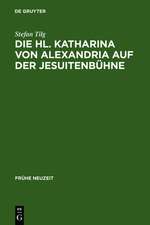 Die Hl. Katharina von Alexandria auf der Jesuitenbühne: Drei Innsbrucker Dramen aus den Jahren 1576, 1577 und 1606