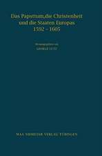 Das Papsttum, die Christenheit und die Staaten Europas 1592-1605: Forschungen zu den Hauptinstruktionen Clemens' VIII.