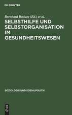 Selbsthilfe und Selbstorganisation im Gesundheitswesen: die Bedeutung nicht-professioneller Sozialsysteme für Krankheitsbewältigung, Gesundheitsvorsorge und die Kostenentwicklung im Gesundheitswesen