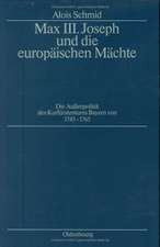 Max III. Joseph und die europäischen Mächte: Die Außenpolitik des Kurfürstentums Bayern von 1745–1765