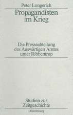 Propagandisten im Krieg: Die Presseabteilung des Auswärtigen Amtes unter Ribbentrop