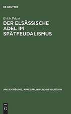 Der elsässische Adel im Spätfeudalismus: Tradition und Wandel einer regionalen Elite zwischen dem Westfälischen Frieden und der Revolution (1648-1790)