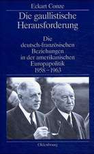 Die gaullistische Herausforderung: Die deutsch-französischen Beziehungen in der amerikanischen Europapolitik 1958-1963